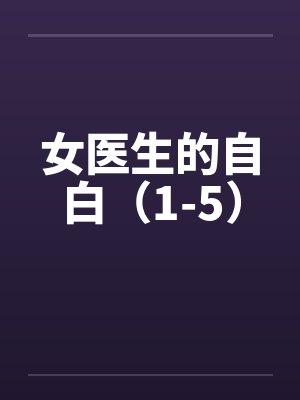 女医生的自白(1-5)by佚名笔趣阁无弹窗