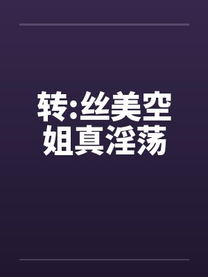 转:丝美空姐真淫荡