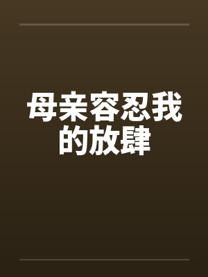 母亲容忍我的放肆by佚名