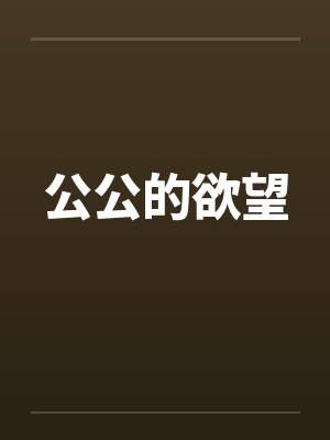 公公的欲望by佚名笔趣阁无弹窗