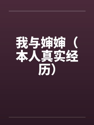 我与婶婶（本人真实经历）by佚名笔趣阁无弹窗