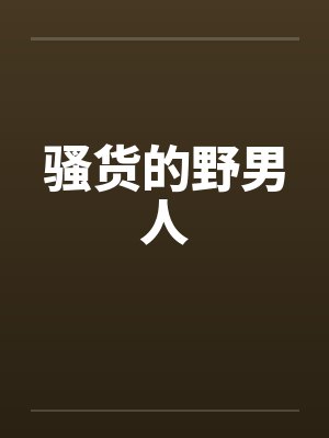骚货的野男人by佚名