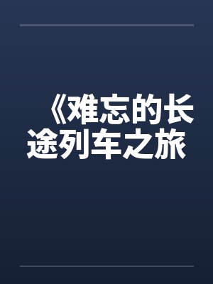 《难忘的长途列车之旅