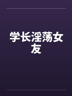 学长淫荡女友by佚名