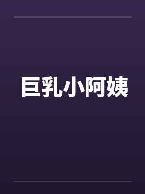 巨乳小阿姨笔趣阁无弹窗