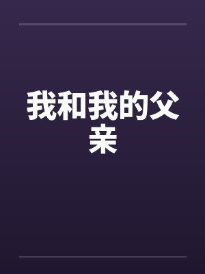 我和我的父亲笔趣阁无弹窗