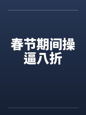 春节期间操逼八折by佚名