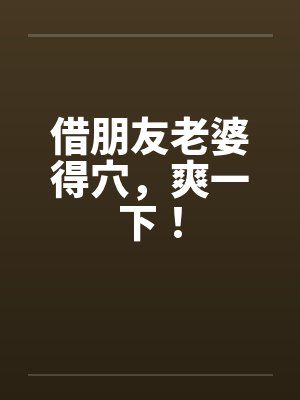 借朋友老婆得穴,爽一下!by佚名