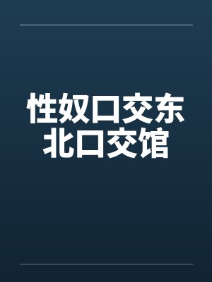 性奴口交东北口交馆by佚名