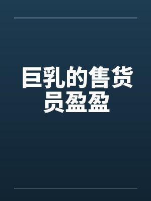 巨乳的售货员盈盈