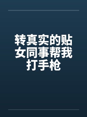 转真实的贴女同事帮我打手枪