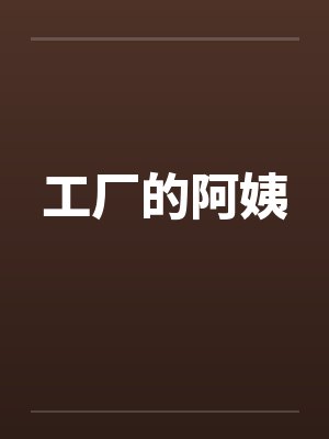 工厂的阿姨by佚名笔趣阁无弹窗