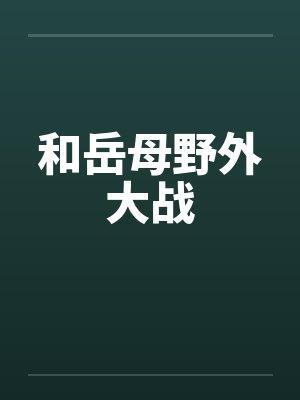 和岳母野外大战by佚名
