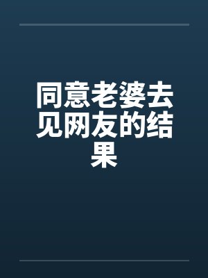 同意老婆去见网友的结果