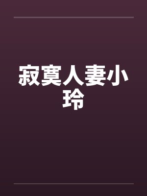 寂寞人妻小玲笔趣阁无弹窗