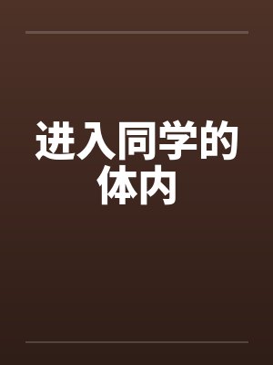 进入同学的体内笔趣阁无弹窗