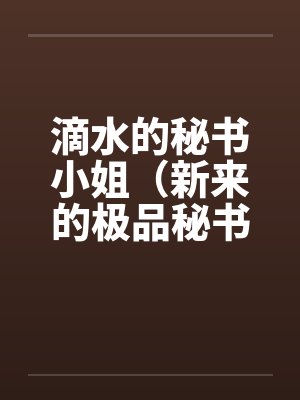 滴水的秘书小姐(新来的极品秘书