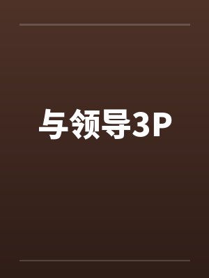 与领导3P笔趣阁无弹窗