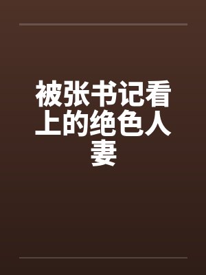 被张书记看上的绝色人妻