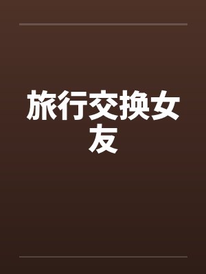旅行交换女友笔趣阁无弹窗