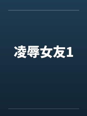 凌辱女友1by佚名
