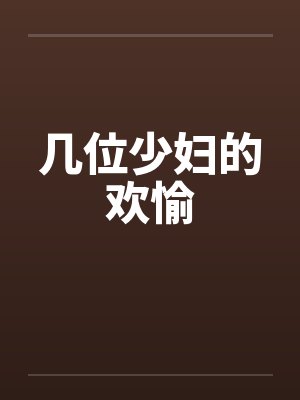 几位少妇的欢愉by佚名笔趣阁无弹窗