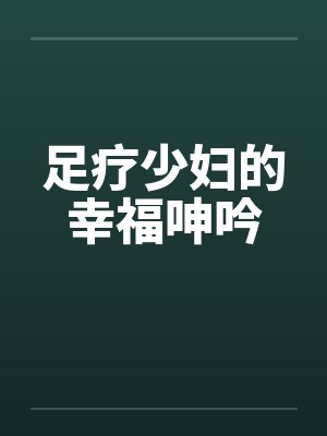 足疗少妇的幸福呻吟