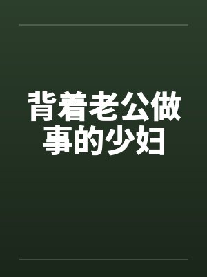 背着老公做事的少妇