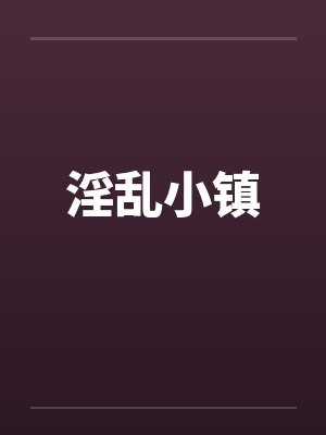淫乱小镇by佚名笔趣阁无弹窗