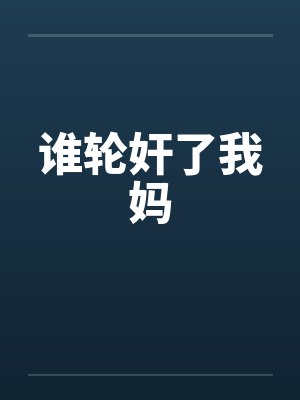 谁轮奸了我妈by佚名