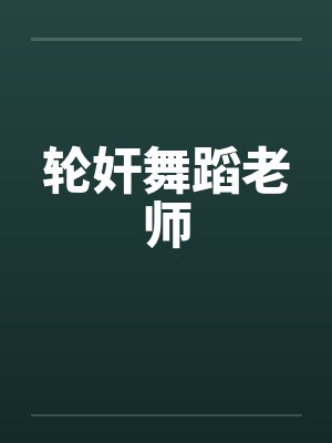 轮奸舞蹈老师by佚名笔趣阁无弹窗