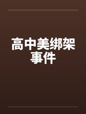 高中美绑架事件笔趣阁无弹窗