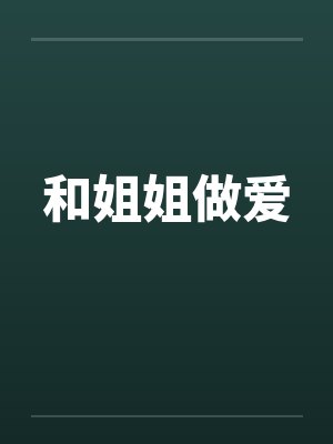 和姐姐做爱by佚名笔趣阁无弹窗
