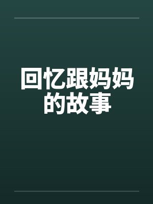 回忆跟妈妈的故事by佚名