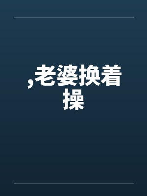 ,老婆换着操