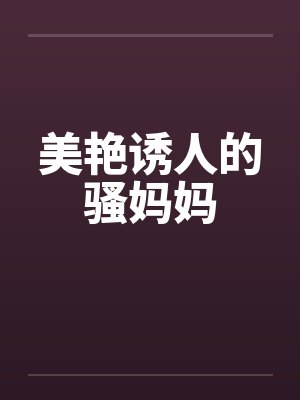 美艳诱人的骚妈妈