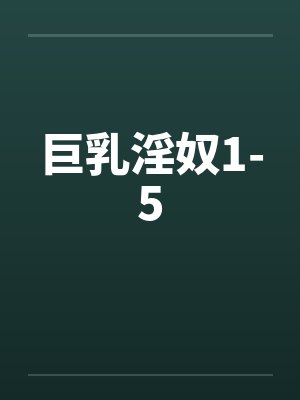 巨乳淫奴1-5by佚名笔趣阁无弹窗