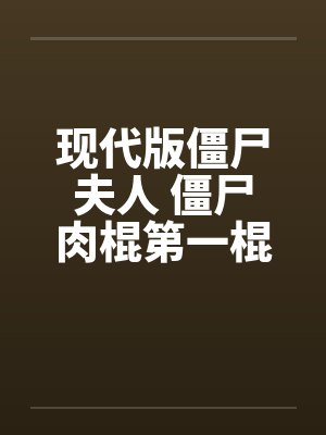 现代版僵尸夫人 僵尸肉棍第一棍