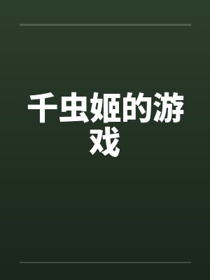 千虫姬的游戏by佚名笔趣阁无弹窗