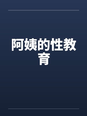 阿姨的性教育笔趣阁无弹窗
