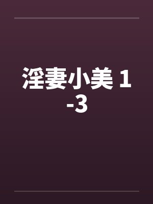淫妻小美 1-3by佚名笔趣阁无弹窗
