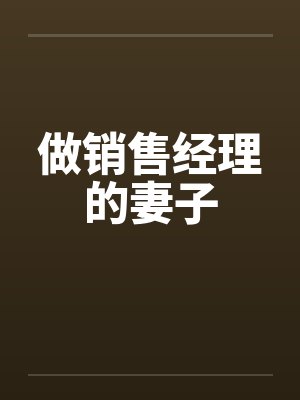 做销售经理的妻子by佚名笔趣阁无弹窗