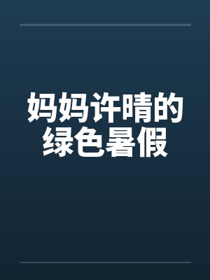 妈妈许晴的绿色暑假by佚名笔趣阁无弹窗