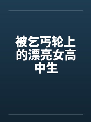 被乞丐轮上的漂亮女高中生by佚名