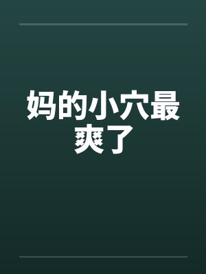妈的小穴最爽了by佚名