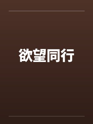 欲望同行by佚名笔趣阁无弹窗
