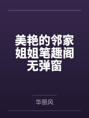 美艳的邻家姐姐笔趣阁无弹窗