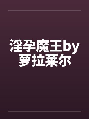 淫孕魔王by萝拉莱尔