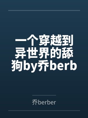 一个穿越到异世界的舔狗by乔berber笔趣阁无弹窗