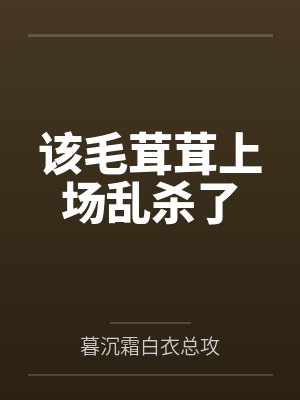 该毛茸茸上场乱杀了暮沉霜百度云